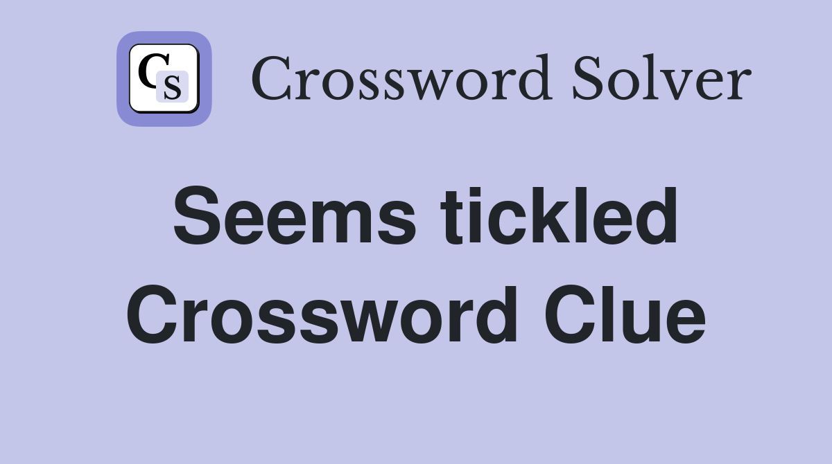 Seems tickled Crossword Clue