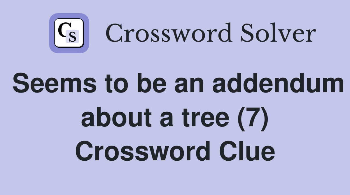 Seems to be an addendum about a tree (7) Crossword Clue