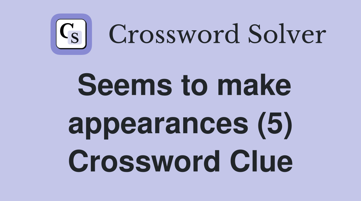 Seems to make appearances (5) Crossword Clue
