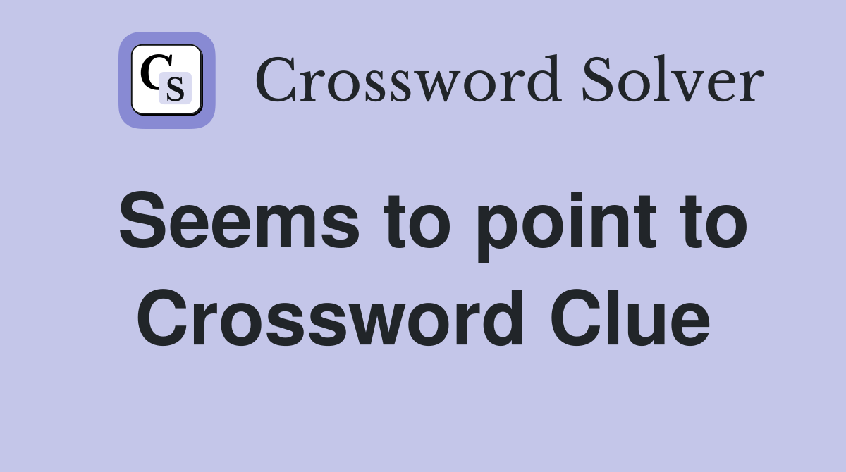 Seems to point to Crossword Clue