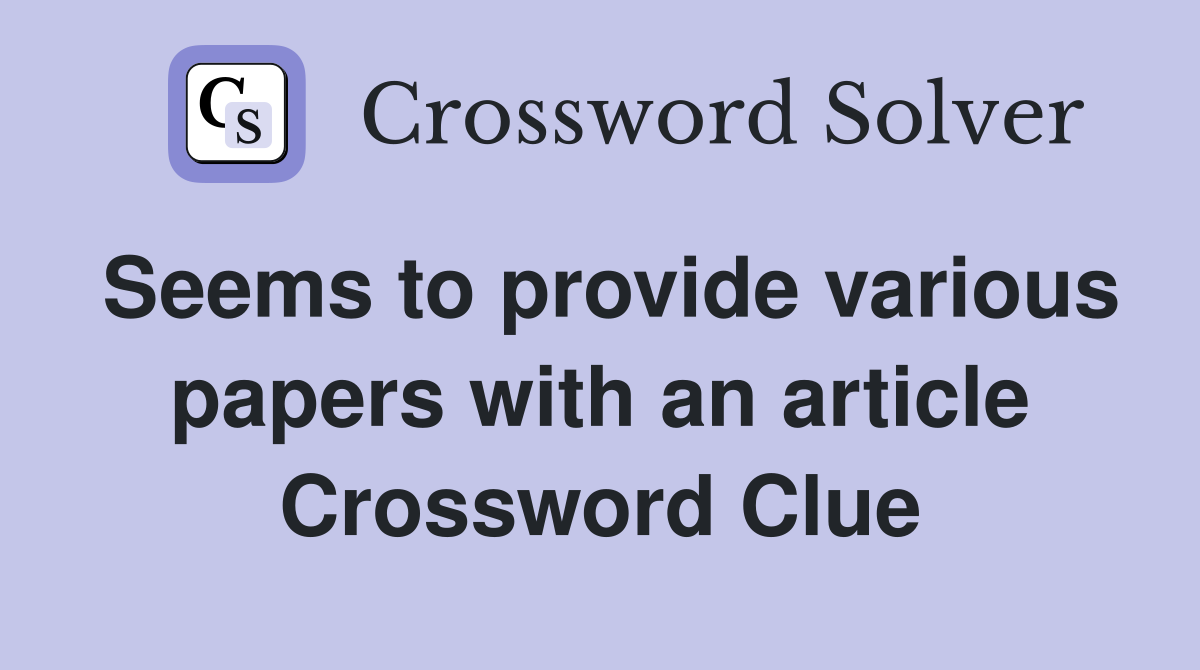 Seems to provide various papers with an article Crossword Clue