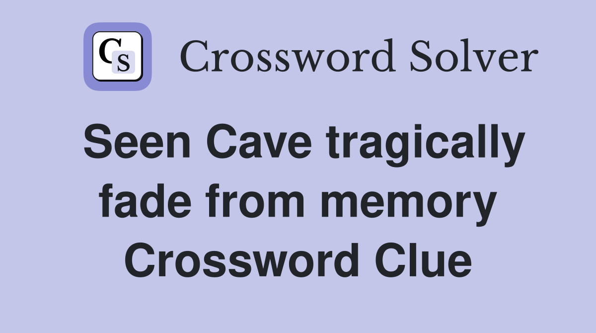 Seen Cave tragically fade from memory Crossword Clue