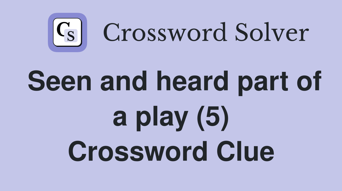 Seen and heard part of a play (5) Crossword Clue