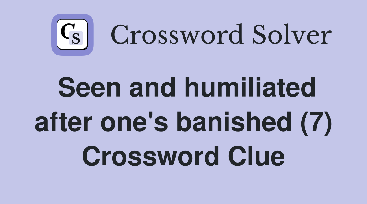 Seen and humiliated after one's banished (7) Crossword Clue