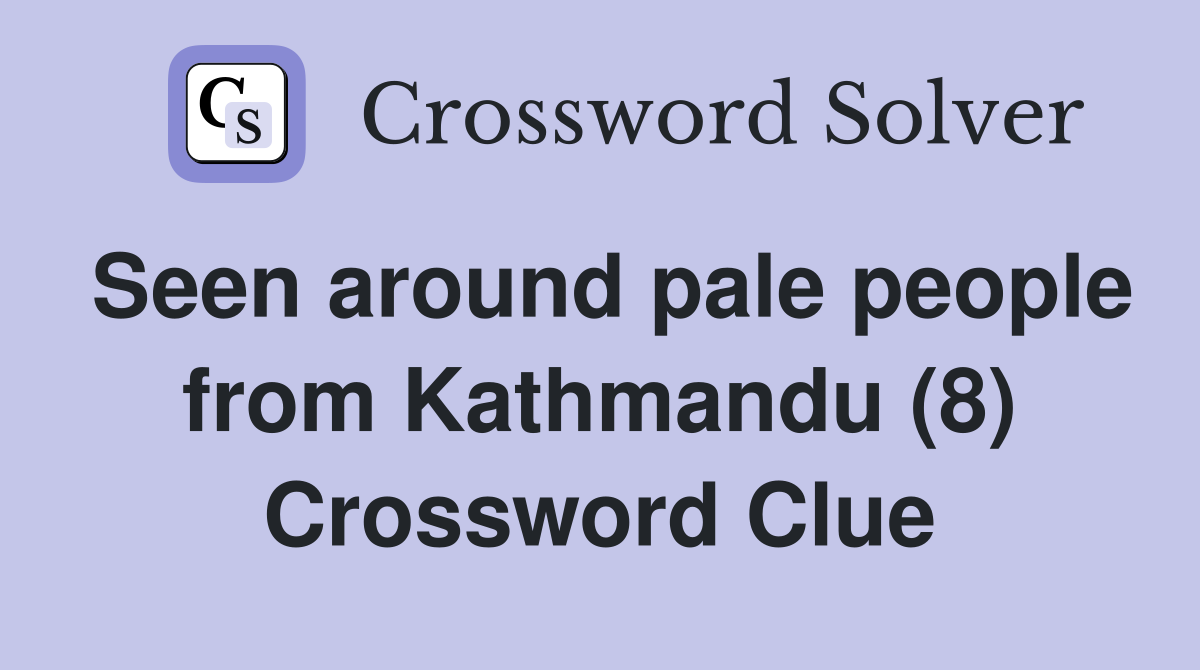 Seen around pale people from Kathmandu (8) Crossword Clue