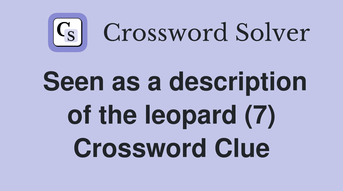 Seen as a description of the leopard (7) Crossword Clue