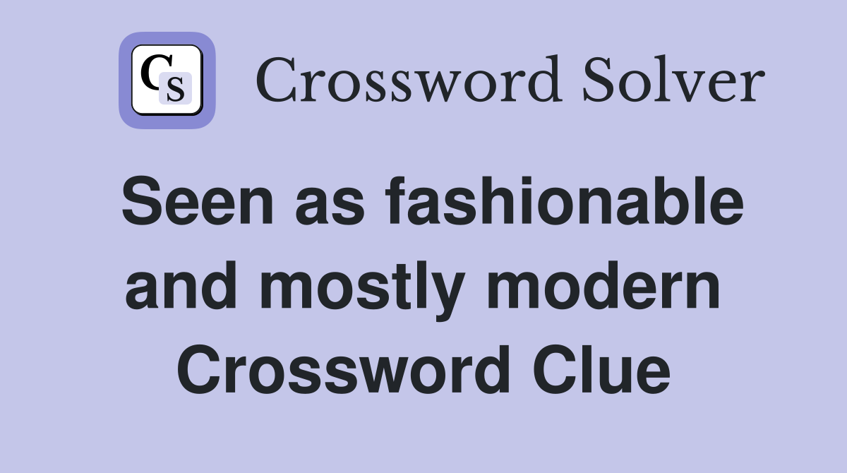 Seen as fashionable and mostly modern Crossword Clue