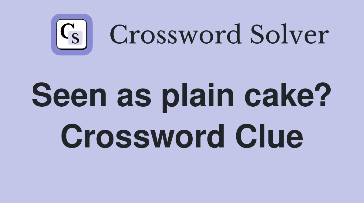 Seen as plain cake?  Crossword Clue