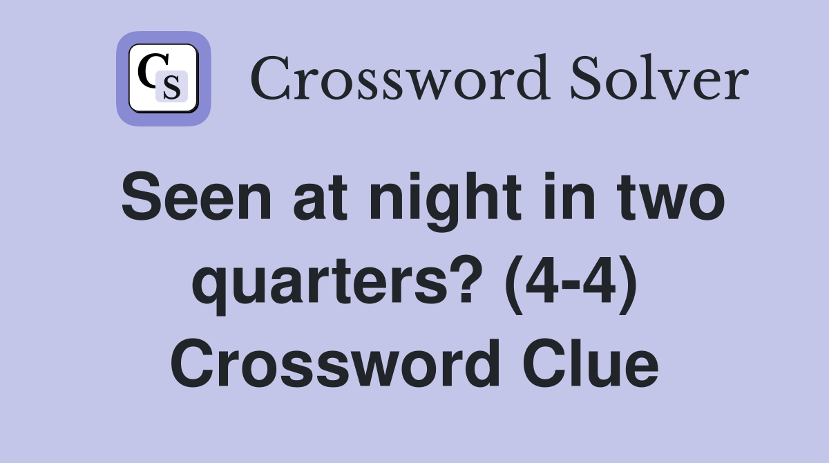 Seen at night in two quarters? (4-4) Crossword Clue