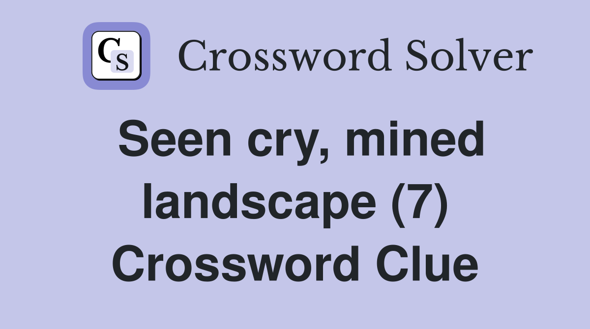 Seen cry, mined landscape (7) Crossword Clue