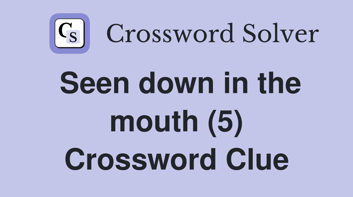 Seen down in the mouth (5) Crossword Clue