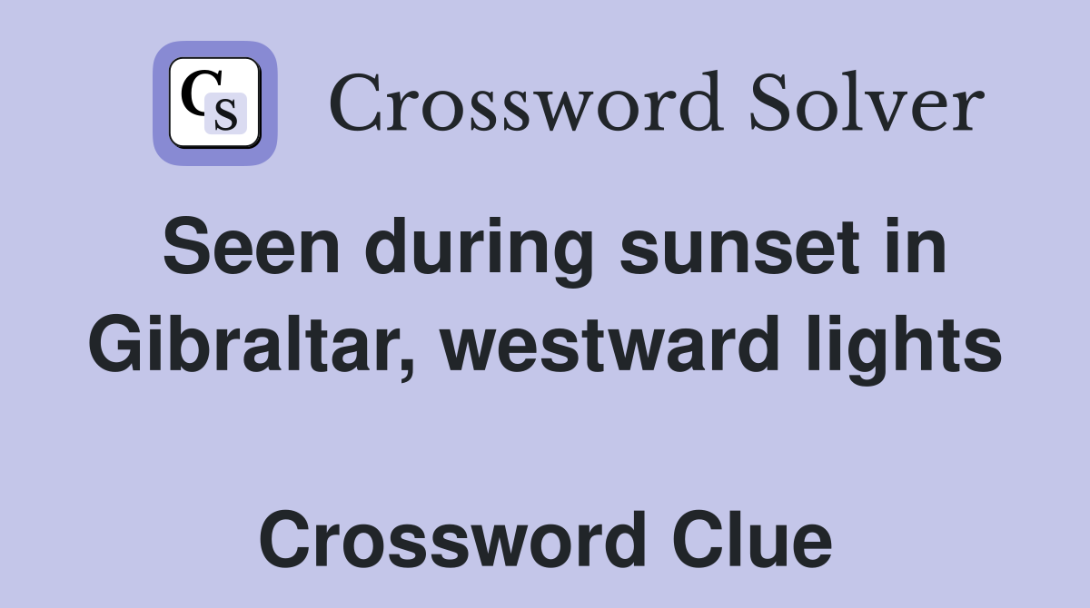 Seen during sunset in Gibraltar, westward lights  Crossword Clue