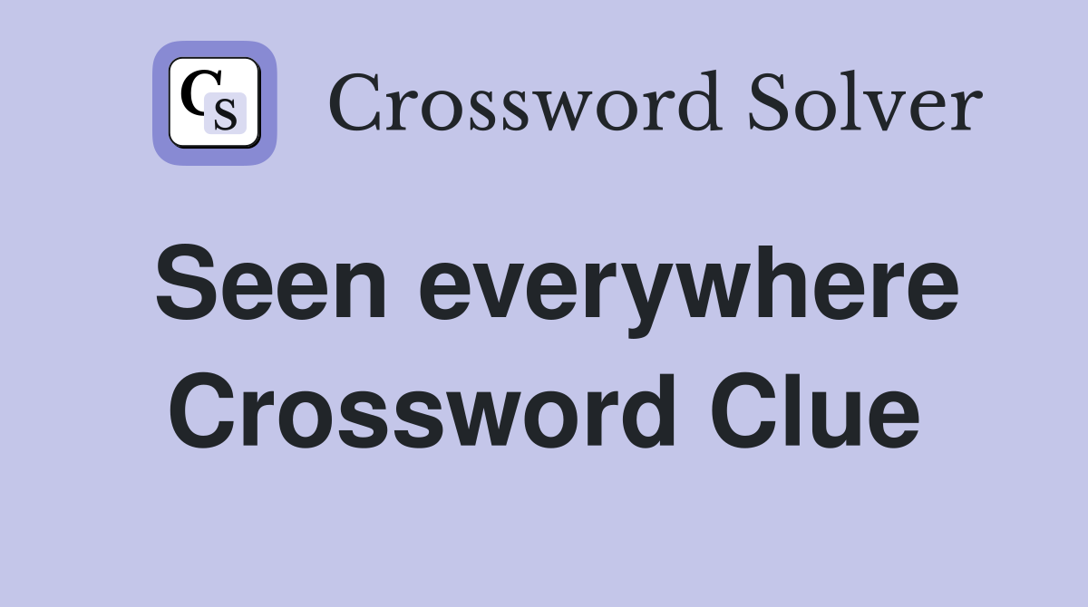 Seen everywhere Crossword Clue