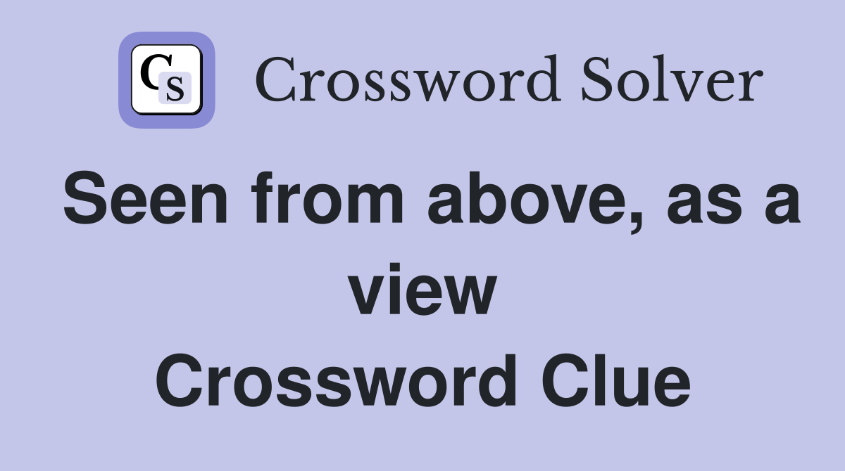 Seen from above, as a view Crossword Clue