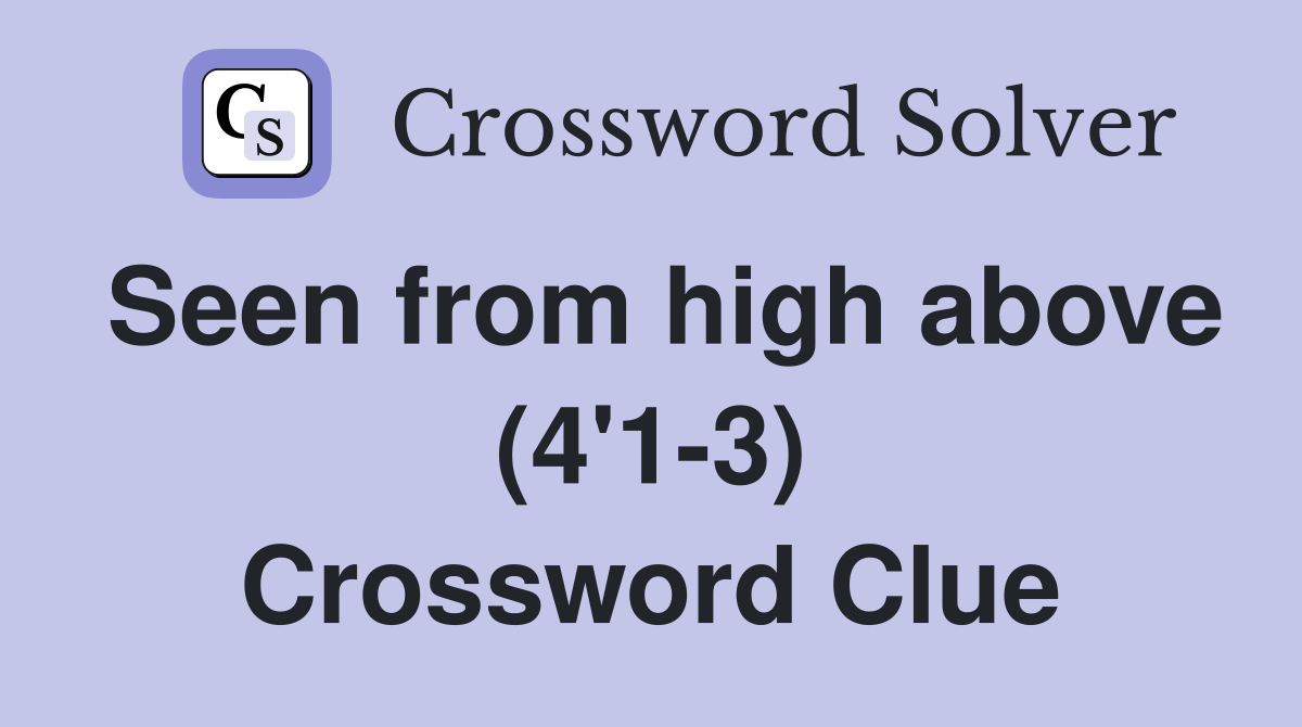 Seen from high above (4'1-3) Crossword Clue