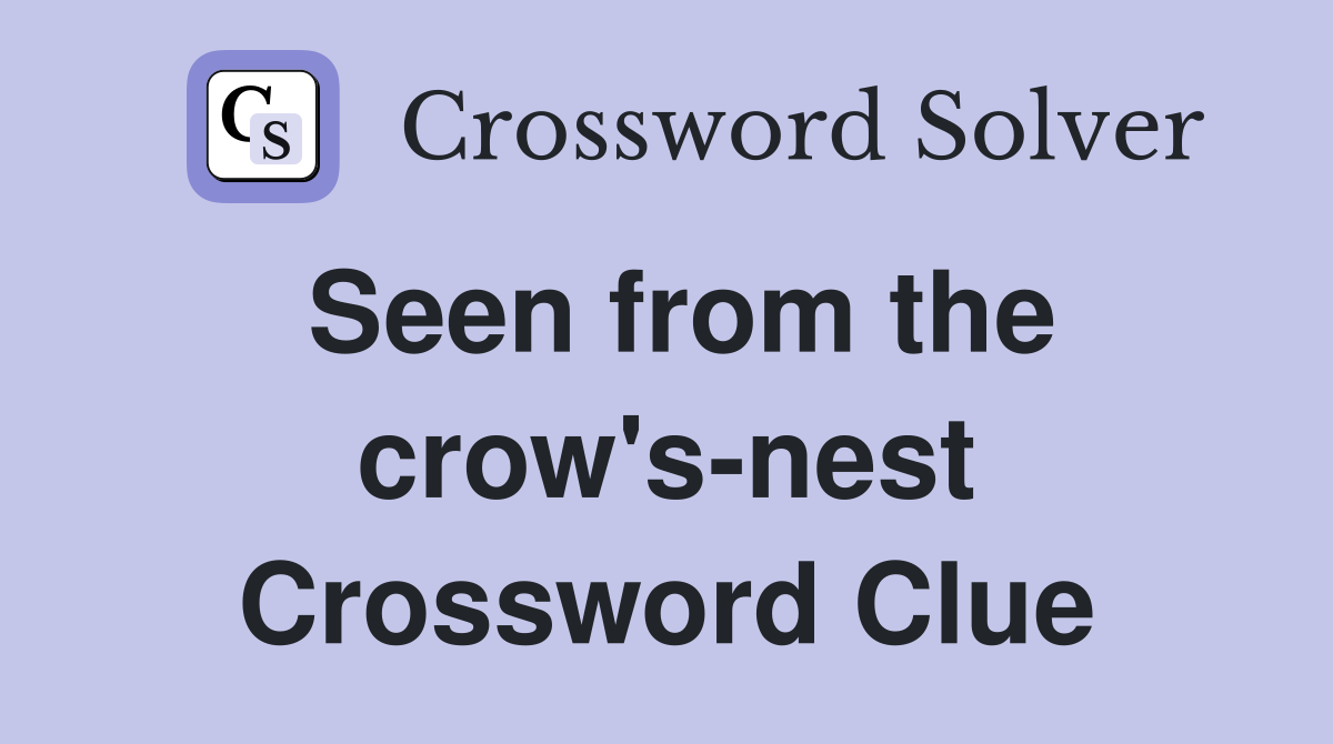 Seen from the crow's-nest Crossword Clue