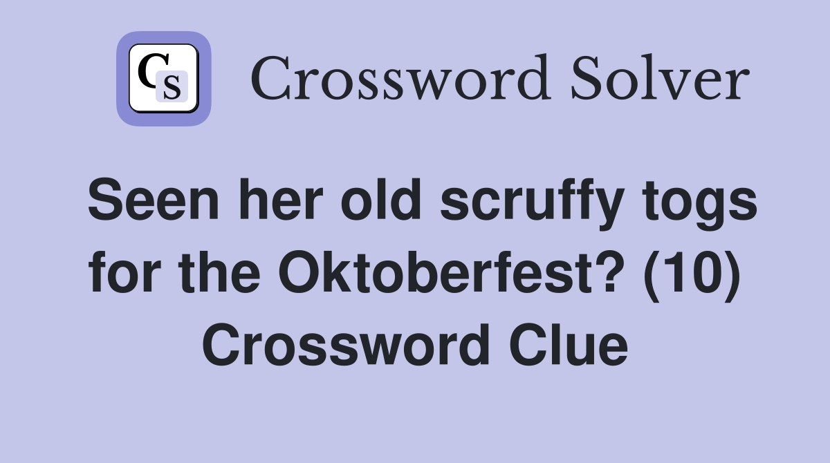 Seen her old scruffy togs for the Oktoberfest? (10) Crossword Clue
