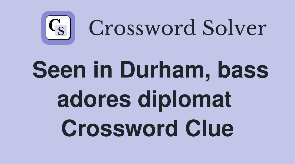 Seen in Durham, bass adores diplomat  Crossword Clue