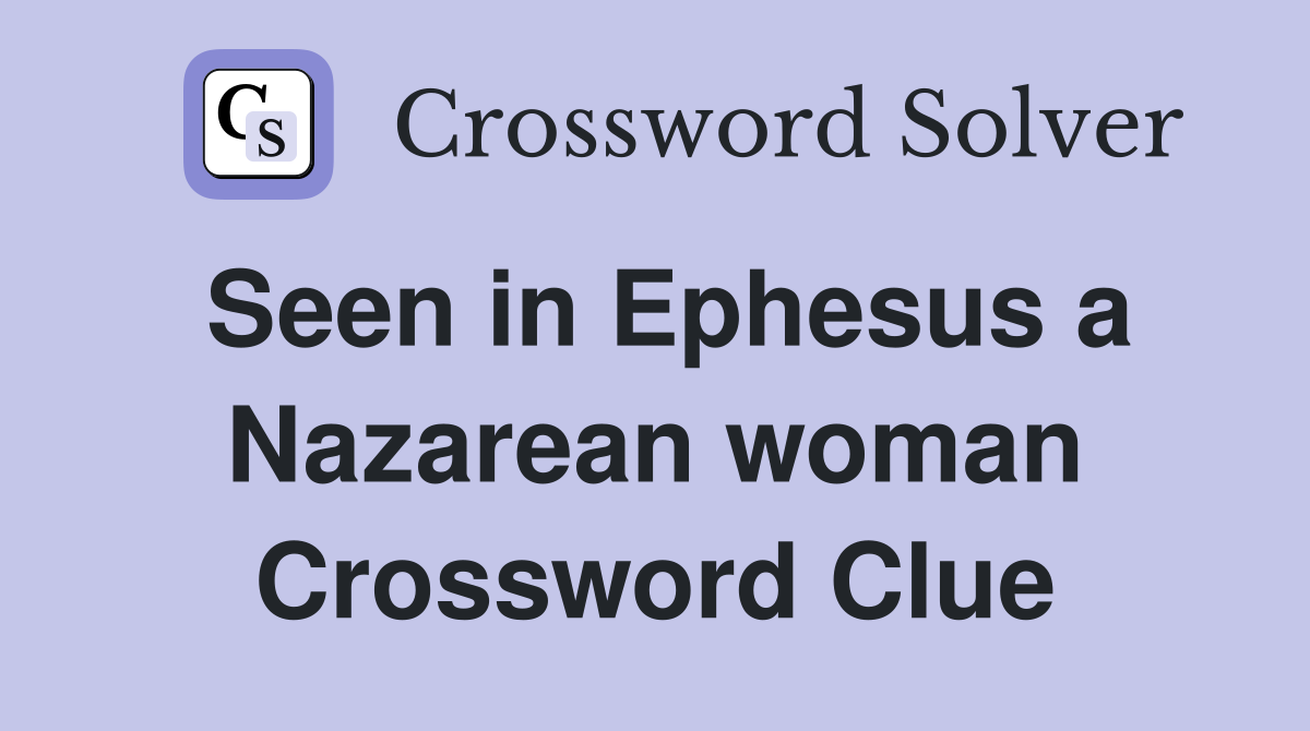 Seen in Ephesus a Nazarean woman Crossword Clue