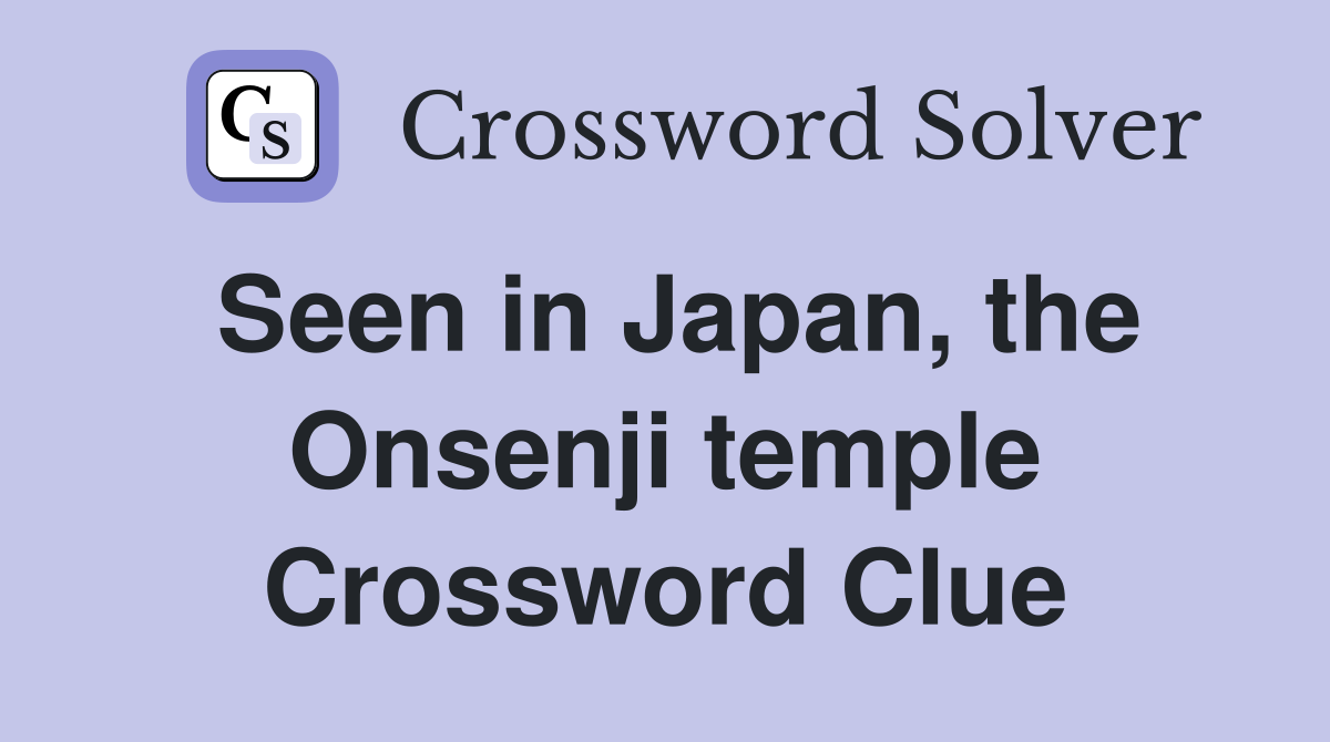 Seen in Japan, the Onsenji temple Crossword Clue