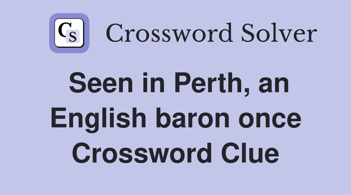 Seen in Perth, an English baron once Crossword Clue