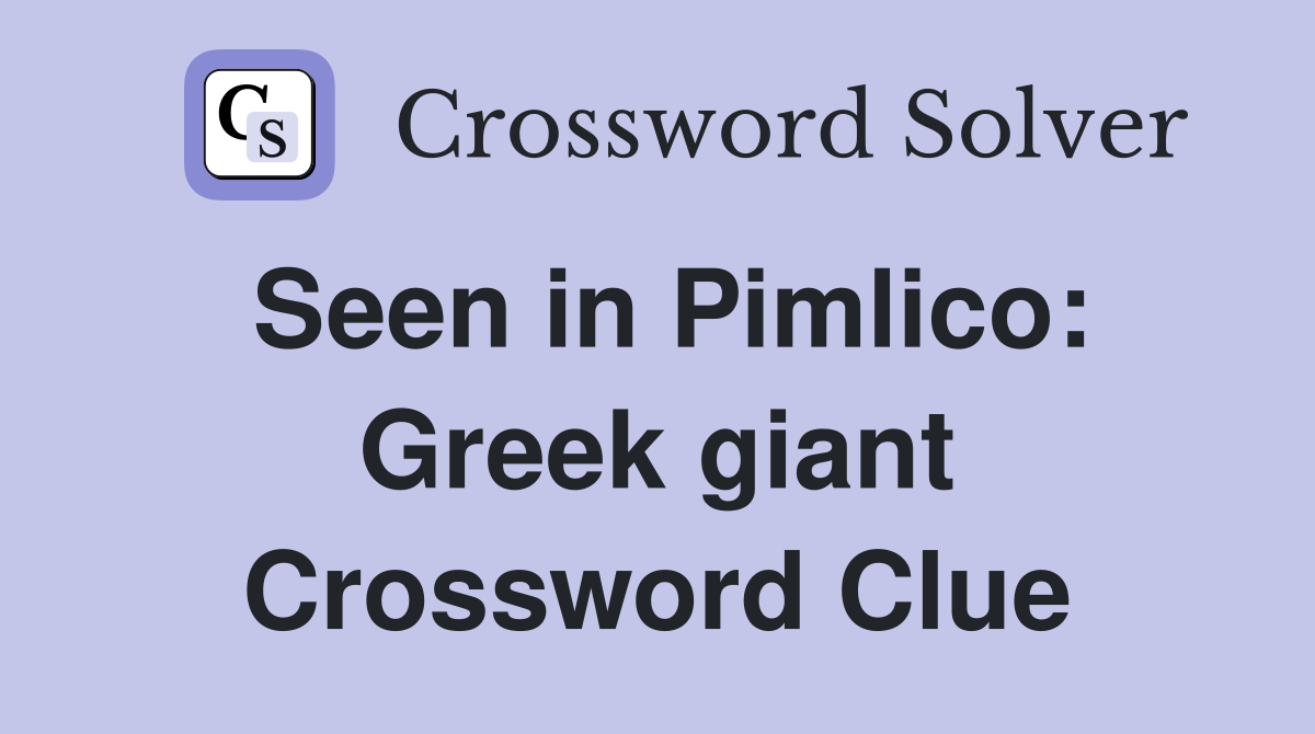Seen in Pimlico: Greek giant Crossword Clue