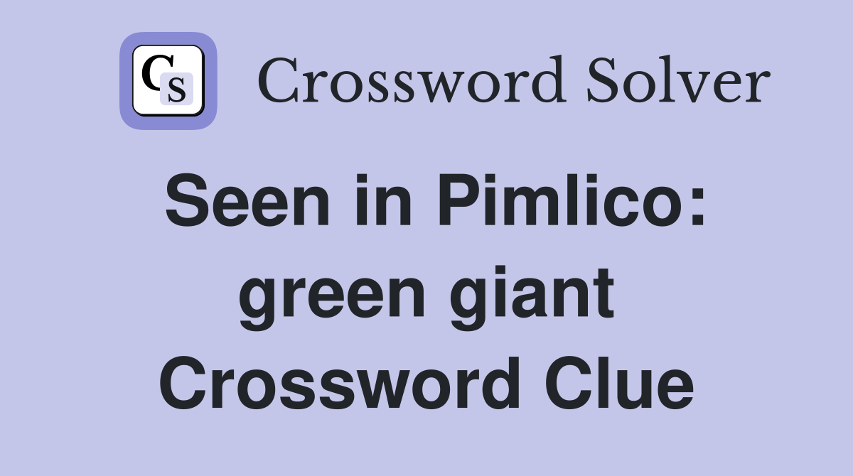 Seen in Pimlico: green giant Crossword Clue