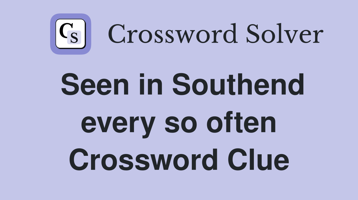 Seen in Southend every so often Crossword Clue