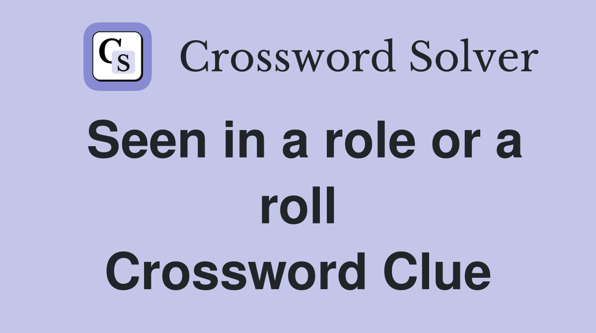 Seen in a role or a roll Crossword Clue