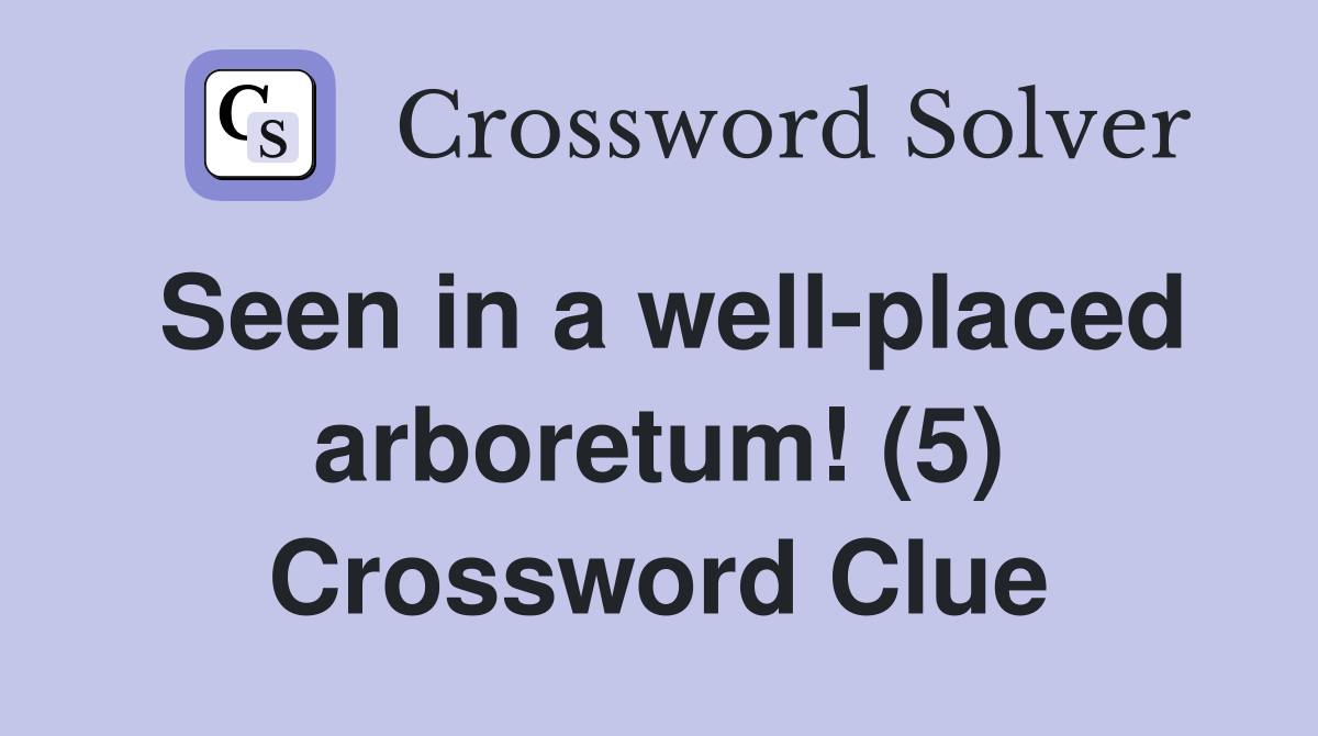 Seen in a well-placed arboretum! (5) Crossword Clue