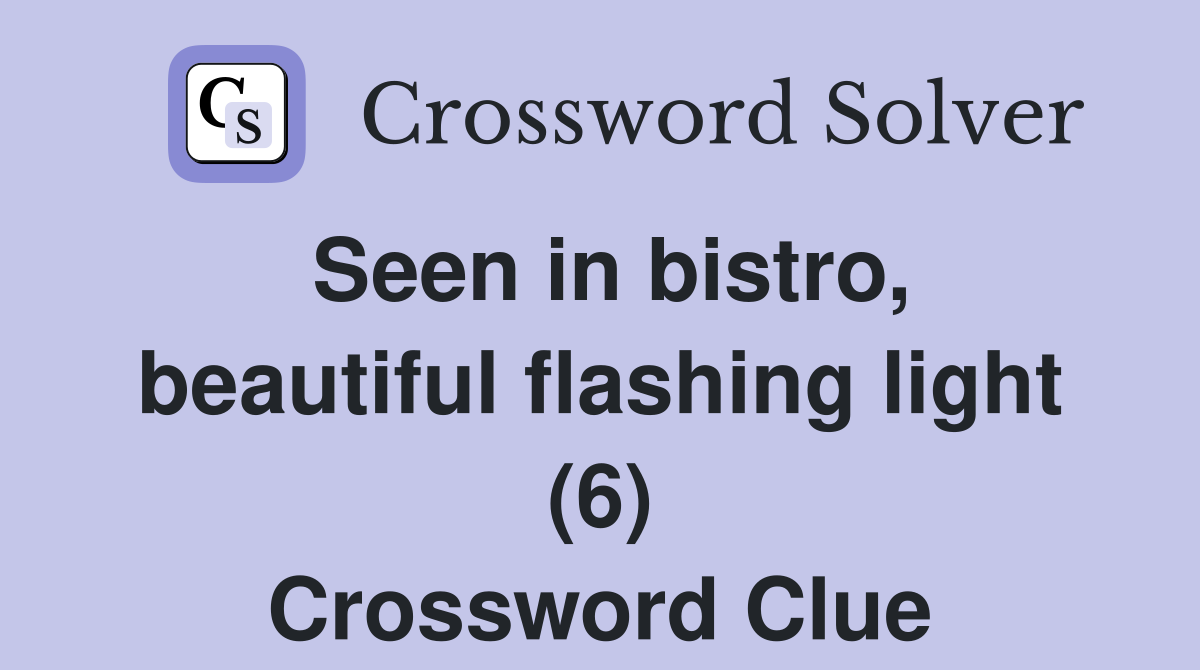 Seen in bistro, beautiful flashing light (6) Crossword Clue