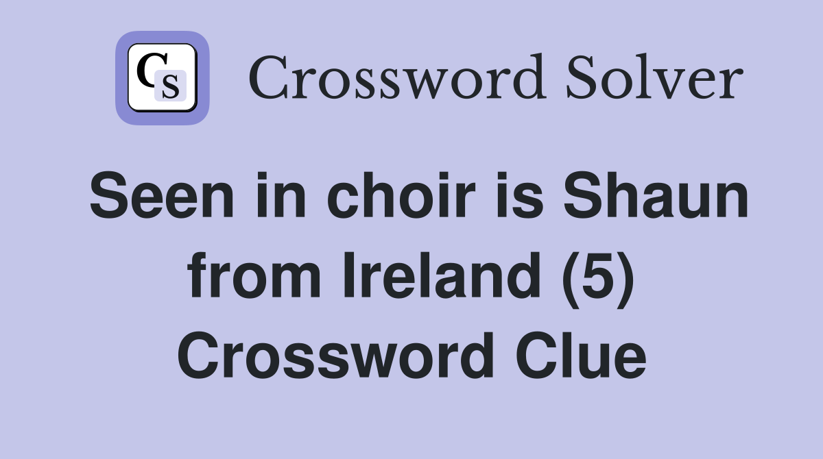 Seen in choir is Shaun from Ireland (5) Crossword Clue
