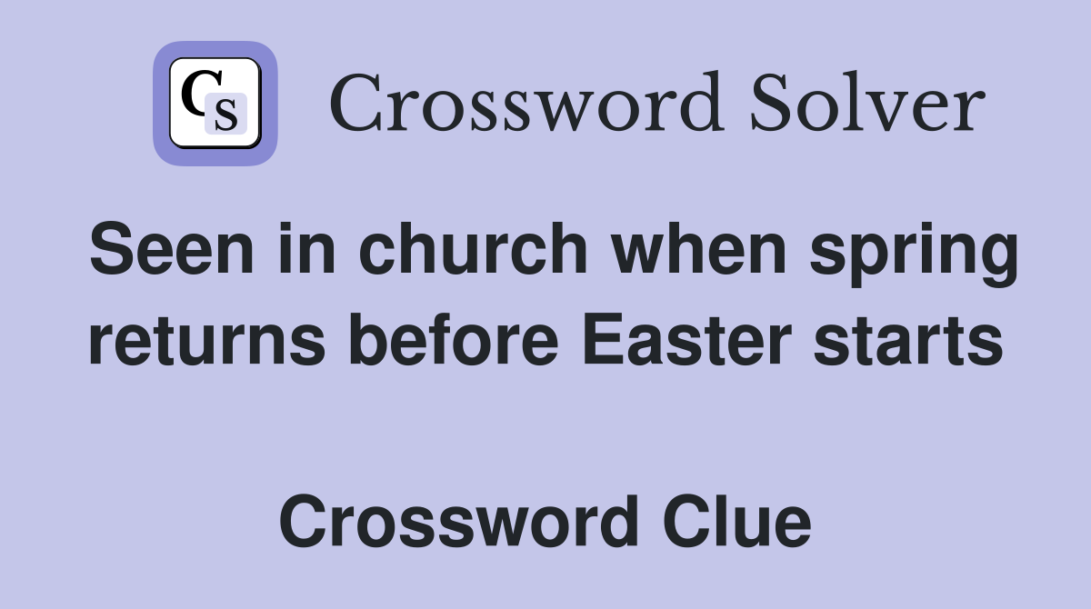 Seen in church when spring returns before Easter starts  Crossword Clue