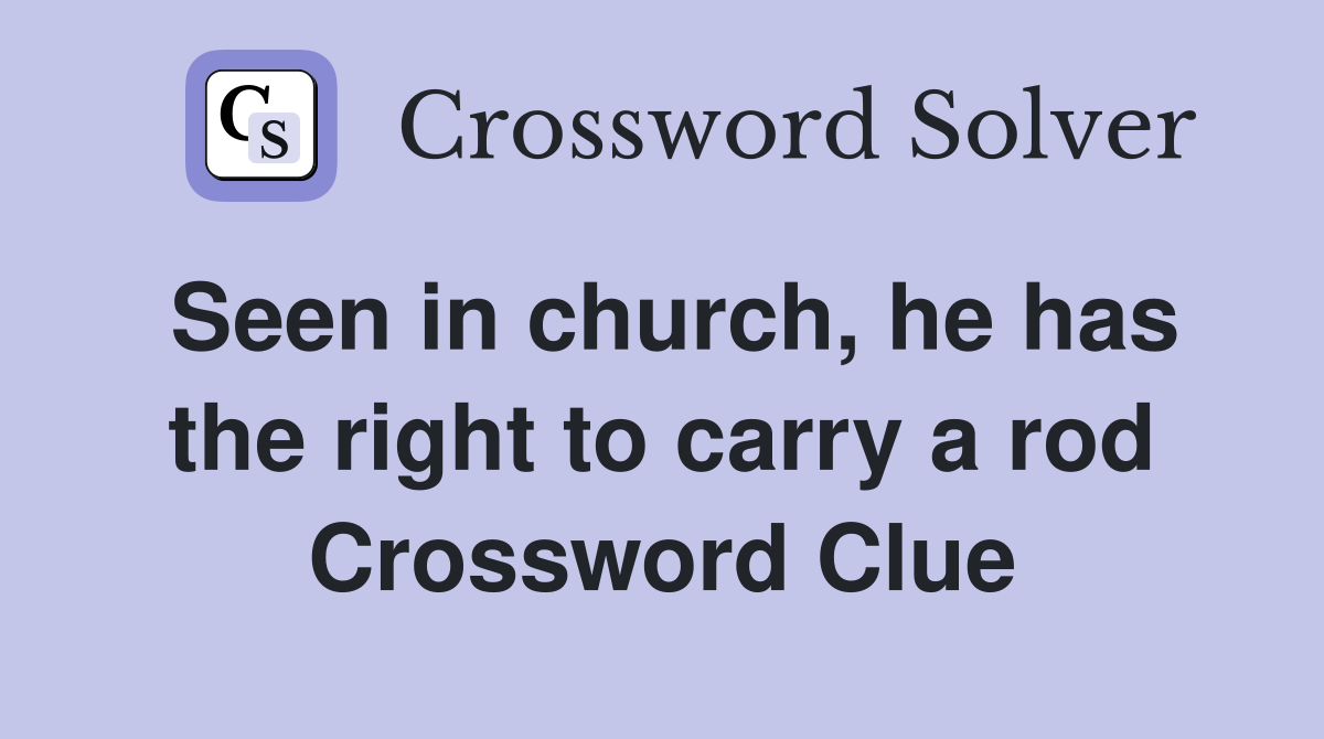 Seen in church, he has the right to carry a rod Crossword Clue