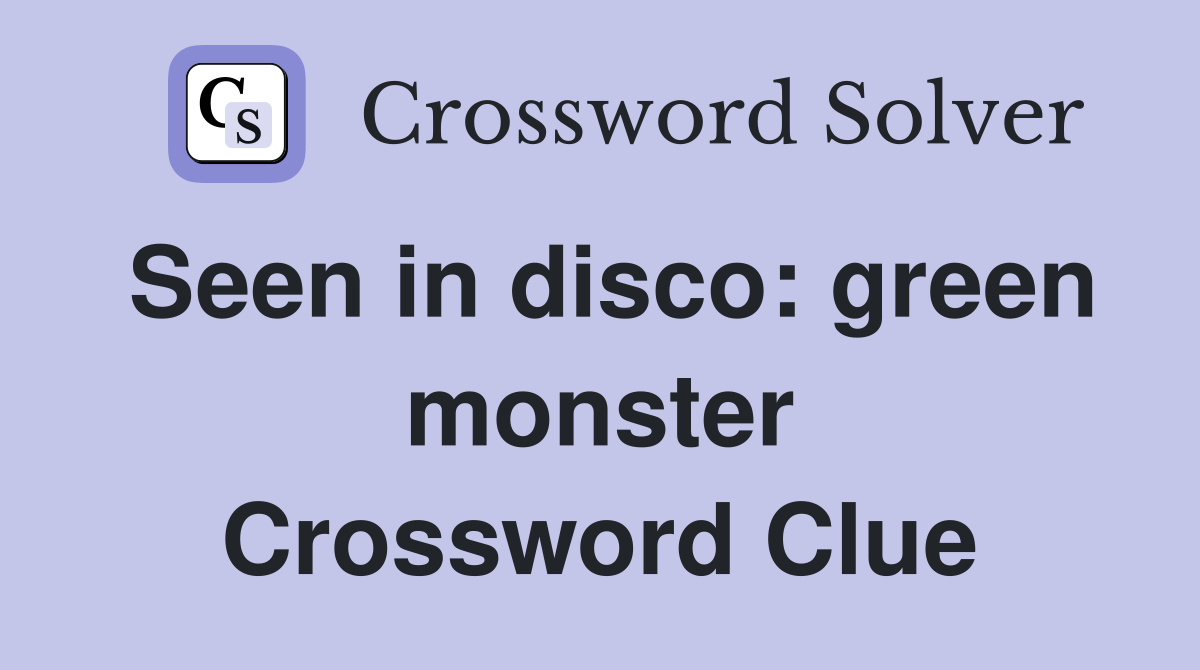 Seen in disco: green monster Crossword Clue