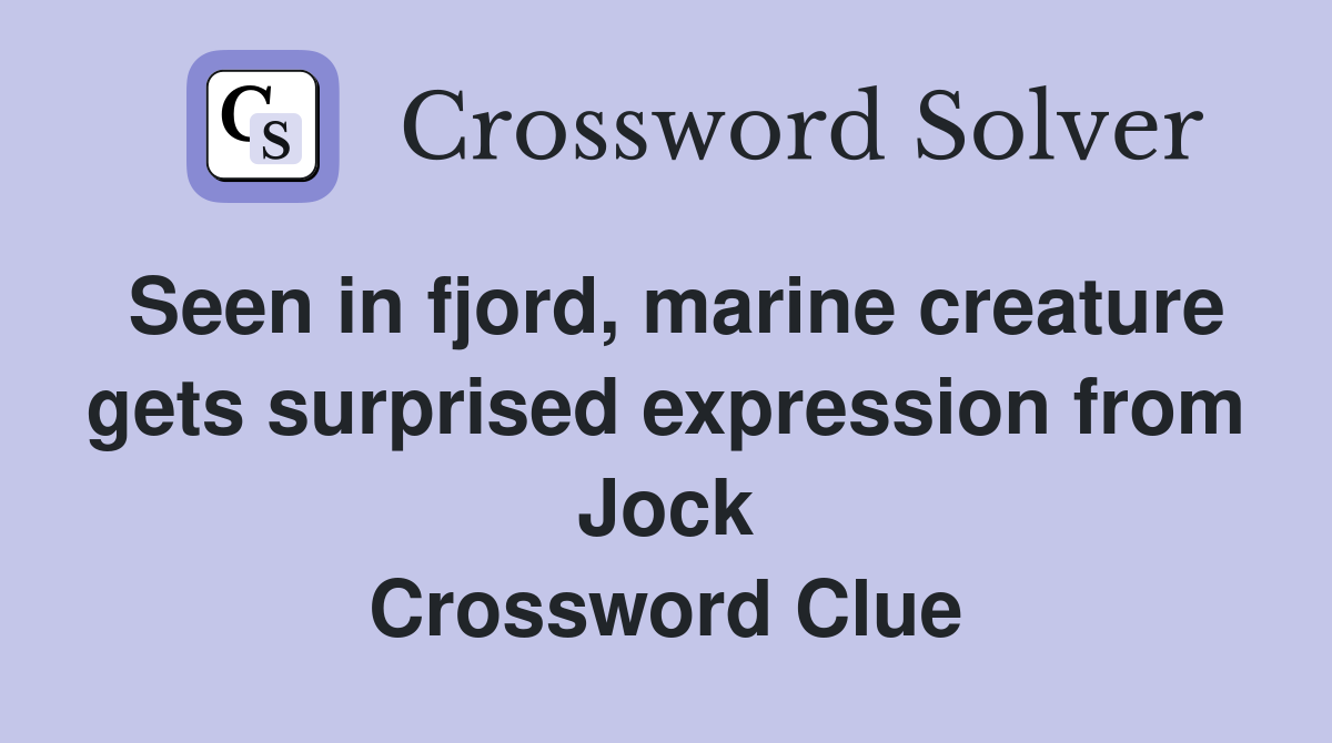 Seen in fjord, marine creature gets surprised expression from Jock Crossword Clue