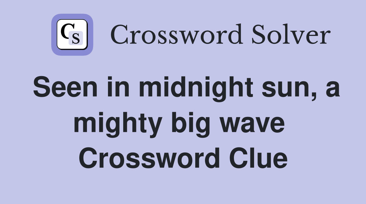 Seen in midnight sun, a mighty big wave  Crossword Clue