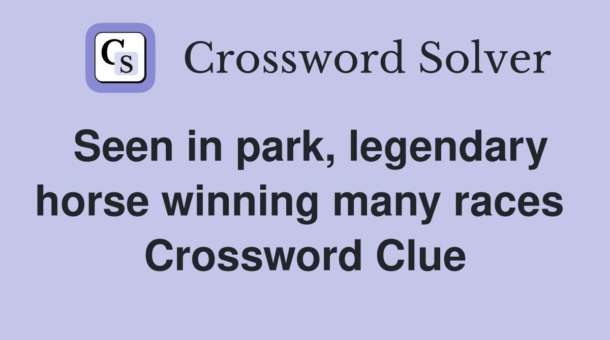 Seen in park, legendary horse winning many races  Crossword Clue