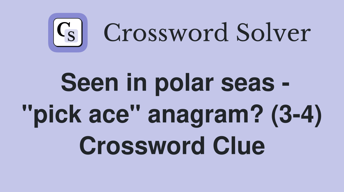 Seen in polar seas - "pick ace" anagram? (3-4) Crossword Clue
