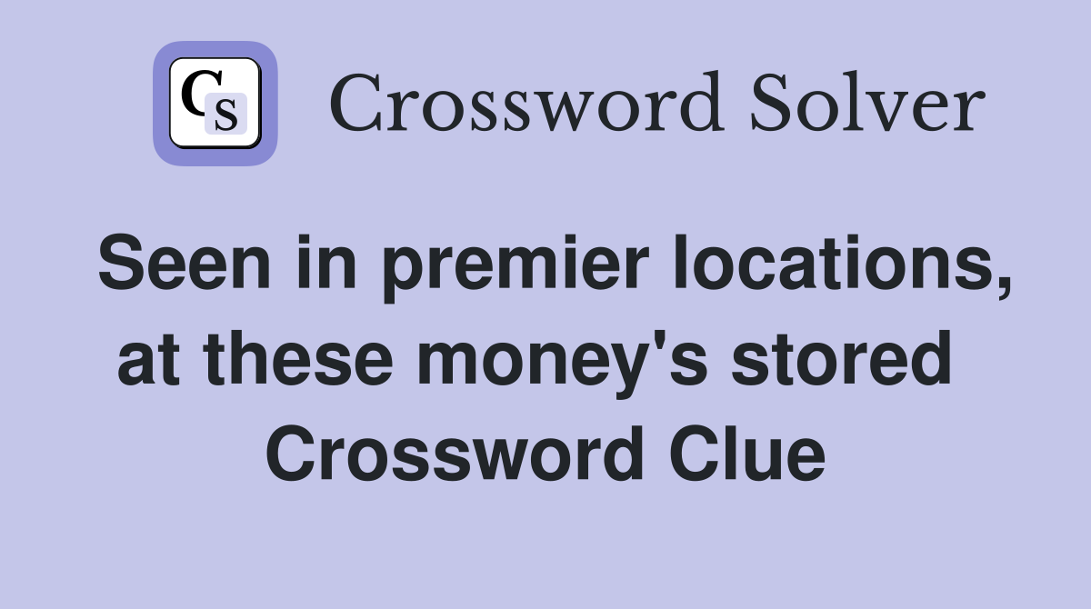 Seen in premier locations, at these money's stored  Crossword Clue