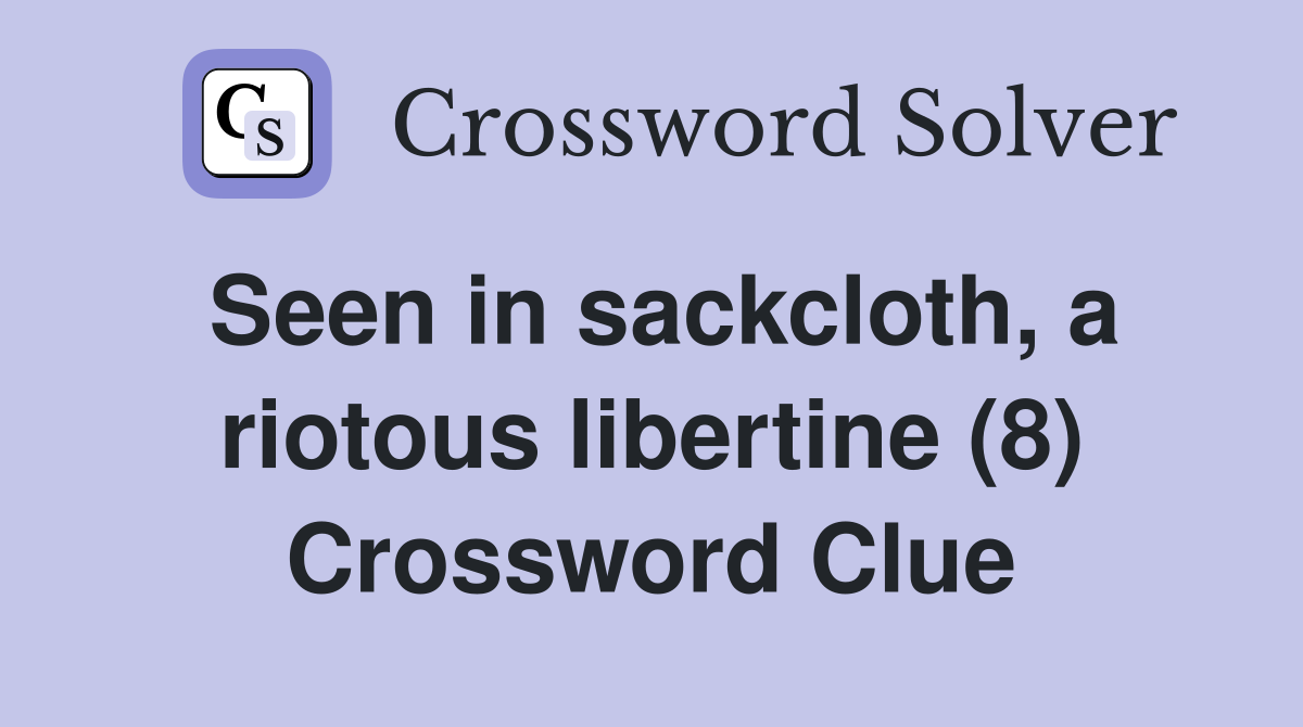 Seen in sackcloth, a riotous libertine (8) Crossword Clue