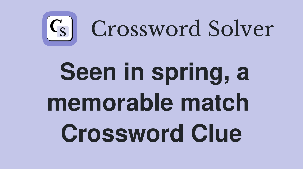 Seen in spring, a memorable match  Crossword Clue