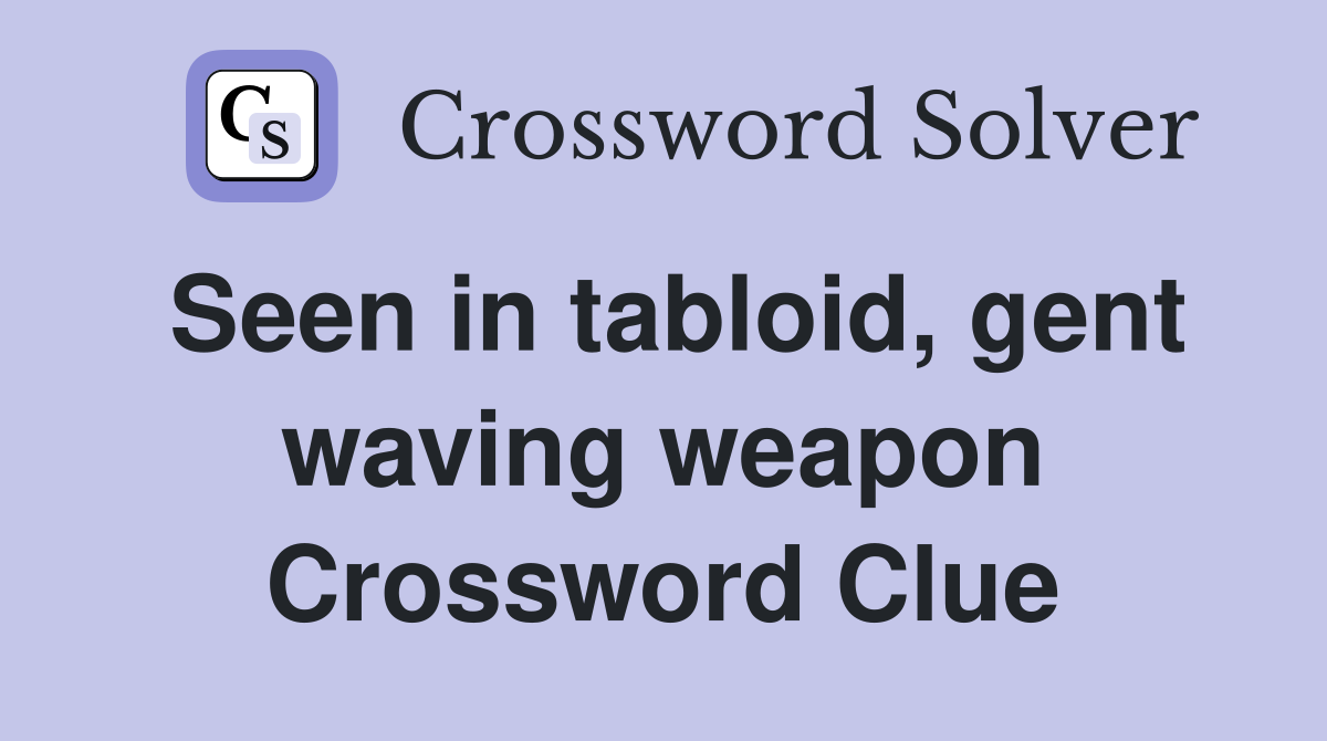 Seen in tabloid, gent waving weapon Crossword Clue