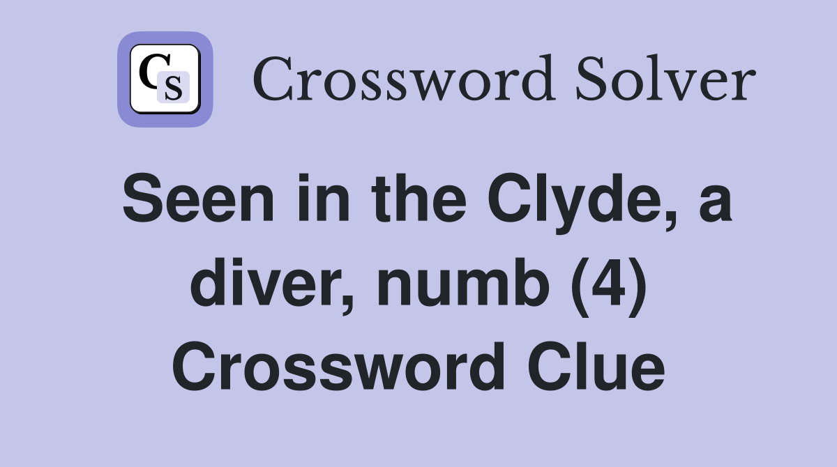 Seen in the Clyde, a diver, numb (4) Crossword Clue