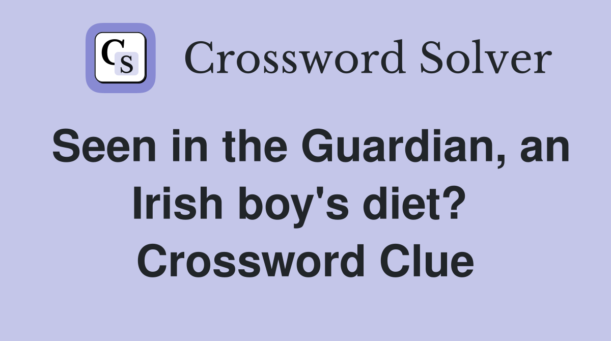 Seen in the Guardian, an Irish boy's diet?  Crossword Clue