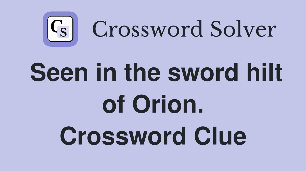 Seen in the sword hilt of Orion. Crossword Clue