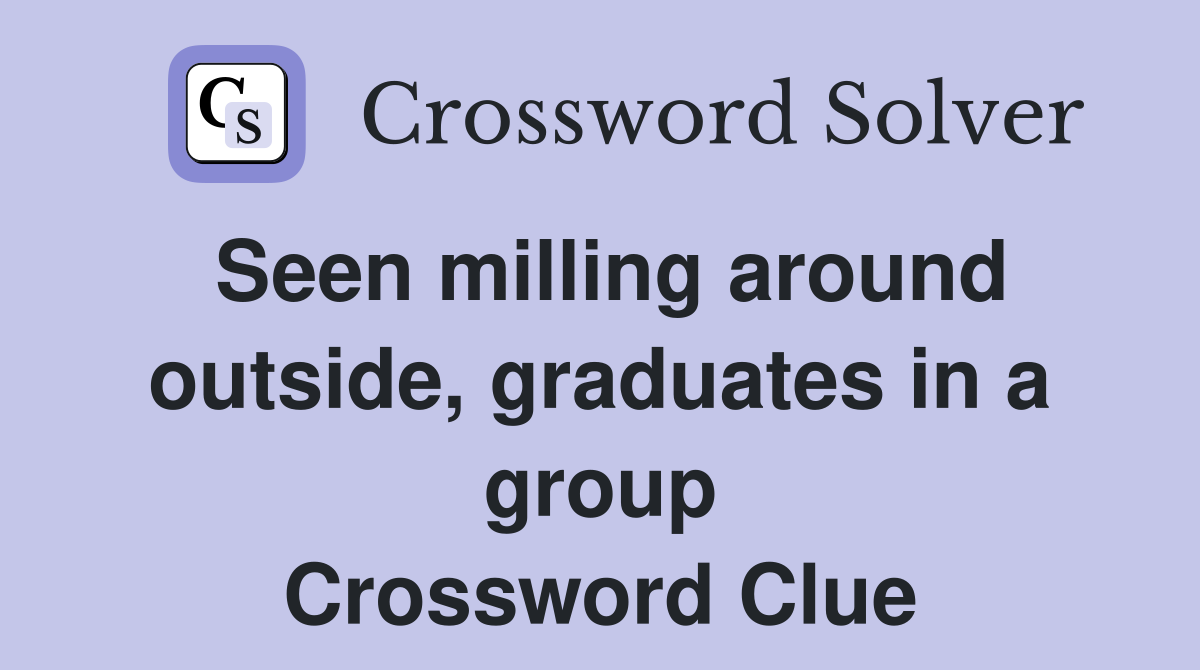 Seen milling around outside, graduates in a group Crossword Clue