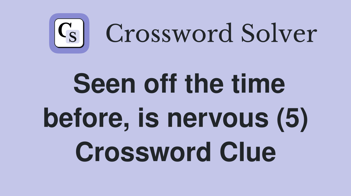 Seen off the time before, is nervous (5) Crossword Clue