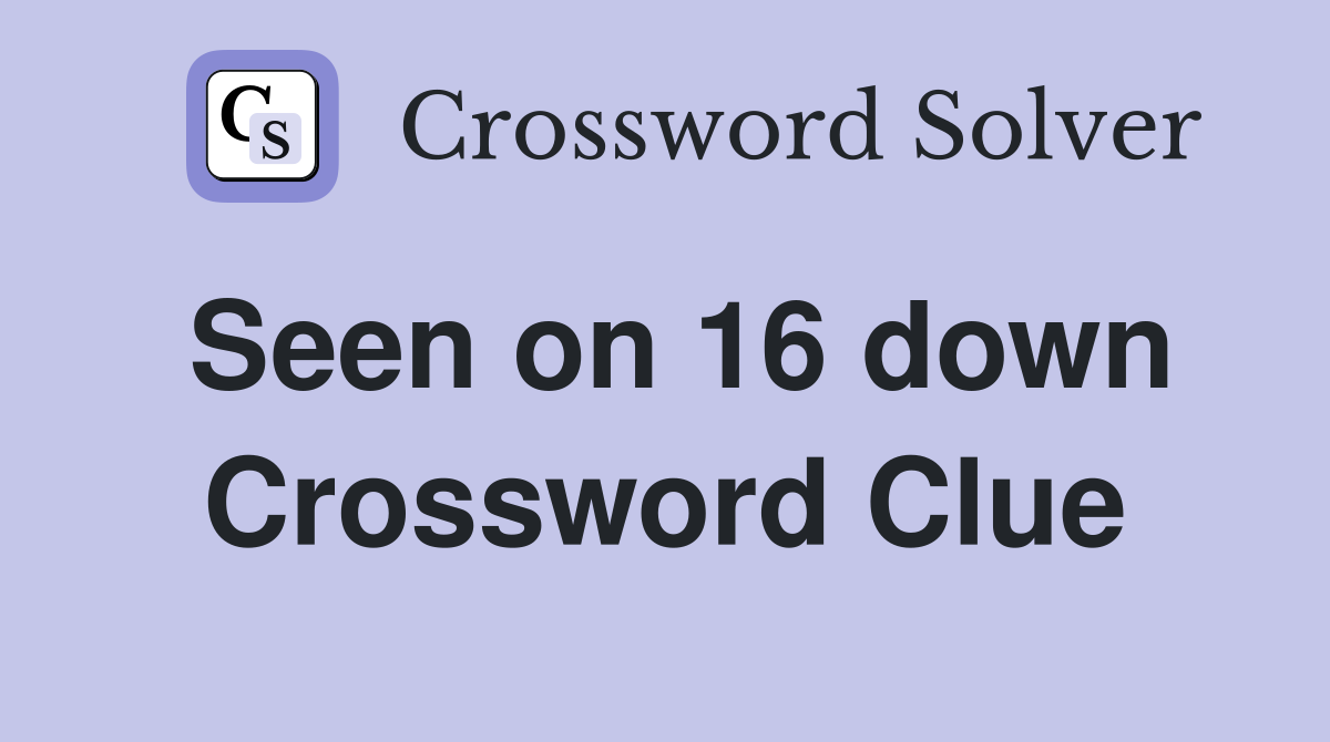 Seen on 16 down Crossword Clue