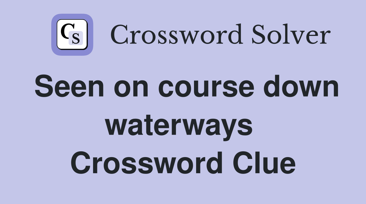 Seen on course down waterways  Crossword Clue